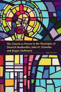 The Church as Person in the Theologies of Dietrich Bonhoeffer, John D. Zizioulas and Jurgen Moltmann 封面
