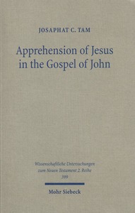 Apprehension of Jesus in the Gospel of John (Wissenschaftliche Untersuchungen zum Neuen Testament 2. Reihe  399) 封面