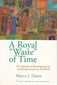 A Royal Waste of Time: The Splendor of Worshiping God and Being Church for the World 封面