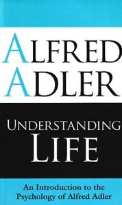 Understanding Life: An Introduction to the Psychology of Alfred Adler 封面