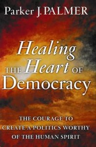 Healing the Heart of Democracy: The Courage to Create a Politics Worthy of the Human Spirit 封面