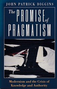 The Promise of Pragmatism: Modernism and the Crisis of Knowledge and Authority 封面