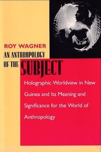 An Anthropology of the Subject: Holographic Worldview in New Guinea and Its Meaning and Significance for the World of Anthropology 封面