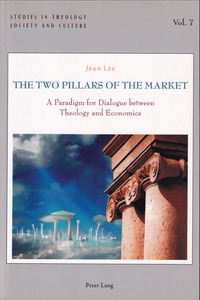 The Two Pillars of the Market: A Paradigm for Dialogue between Theology and Economics 封面