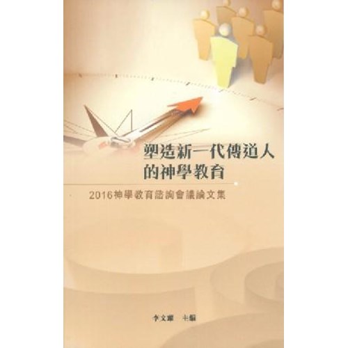 塑造新一代傳道人的神學教育--2016神學教育諮詢會議論文集 封面