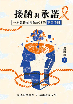 接納與承諾：重建心理彈性．活出意義人生——一本教你如何做ACT專業手冊 封面