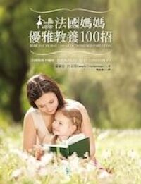 法國媽媽優雅教養100招:如何讓寶寶一覺到天亮?小孩挑食怎麼辦?怎樣培養孩子的自制力?最實用的法國式教養 封面