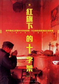 紅旗下的十字架：新中國成立初期中共對基督教、天主教的政策演變及其影響（1949–1955） 封面