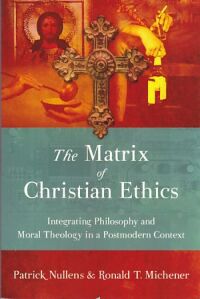 The Matrix of Christian Ethics: Integrating Philosophy and Moral Theology in a Postmodern Context 封面