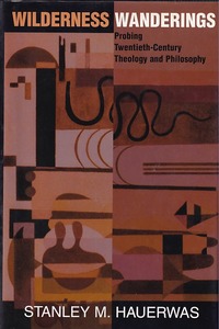 Wilderness Wanderings: Probing Twentieth-century Theology And Philosophy 封面