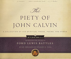 The Piety of John Calvin: A Collection of His Spiritual Prose, Poems, and Hymns (The Calvin 500 Series) 封面